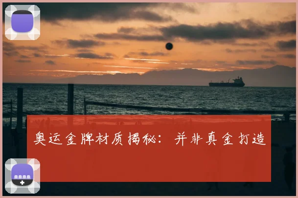 奥运金牌材质揭秘:并非真金打造